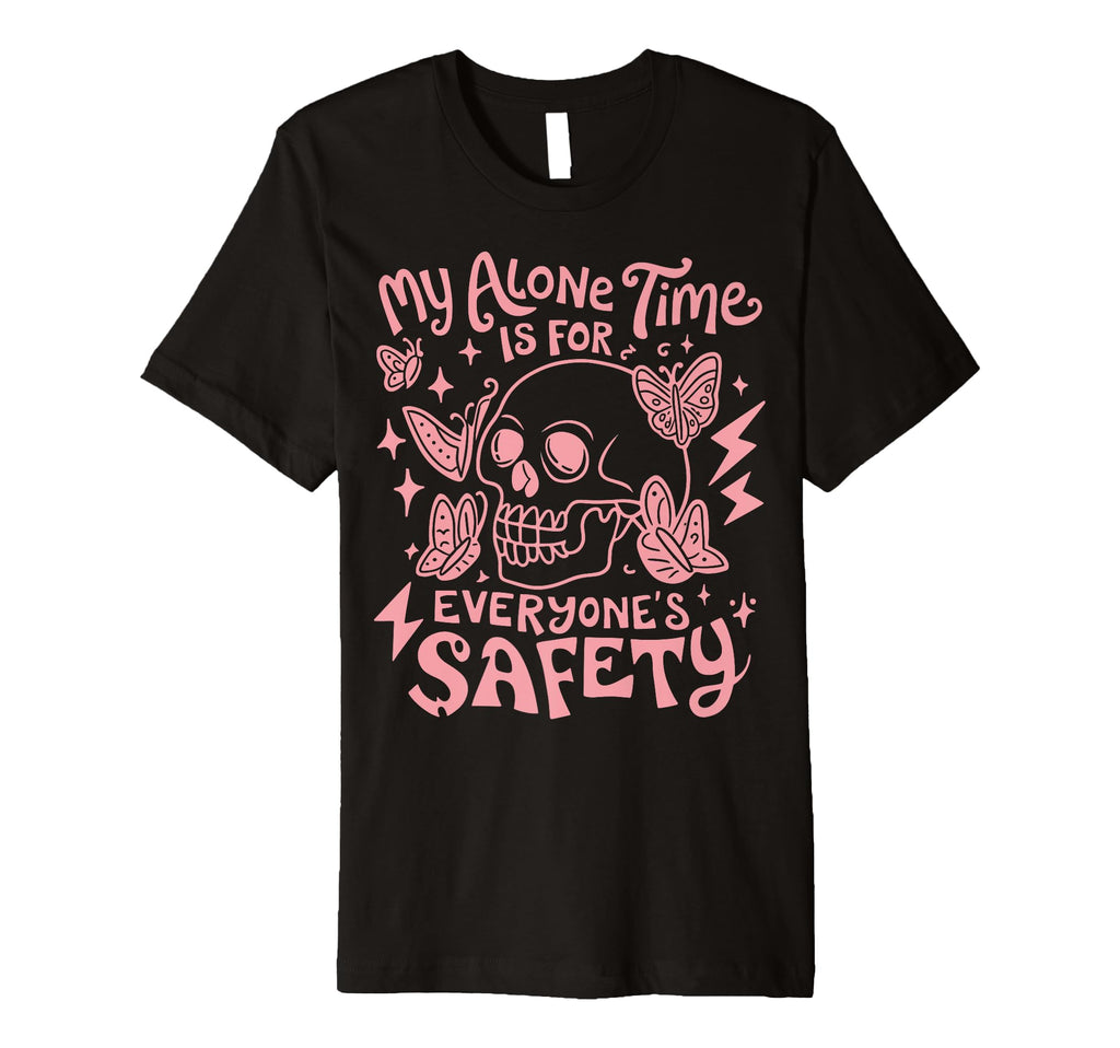 My Alone Time Is Everyones Safety T-Shirt - Custom Art Print for Adults - T-Shirt, Sweatshirt, Hoodie