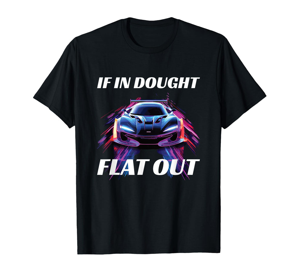 If Doubt Flat Out Racing T-Shirt - Graphic Print Men Women - T-Shirt, Sweatshirt, Hoodie