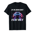 If Doubt Flat Out Racing T-Shirt - Graphic Print Men Women - T-Shirt, Sweatshirt, Hoodie