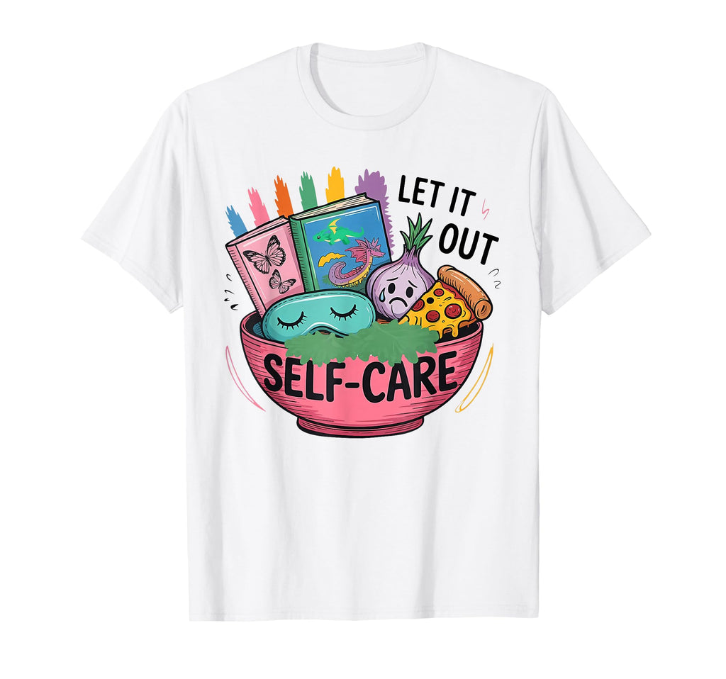 Let It Out Self Care Funny T-Shirt - Graphic Print Men Women - T-Shirt, Sweatshirt, Hoodie