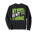 My Body Is My Home Depression Sweatshirt - Fun Novelty Design Men Women - T-Shirt, Sweatshirt, Hoodie