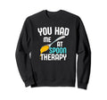 You Had Me Spoon Therapy Funny Sweatshirt - Trendy Graphic for Adults - T-Shirt, Sweatshirt, Hoodie