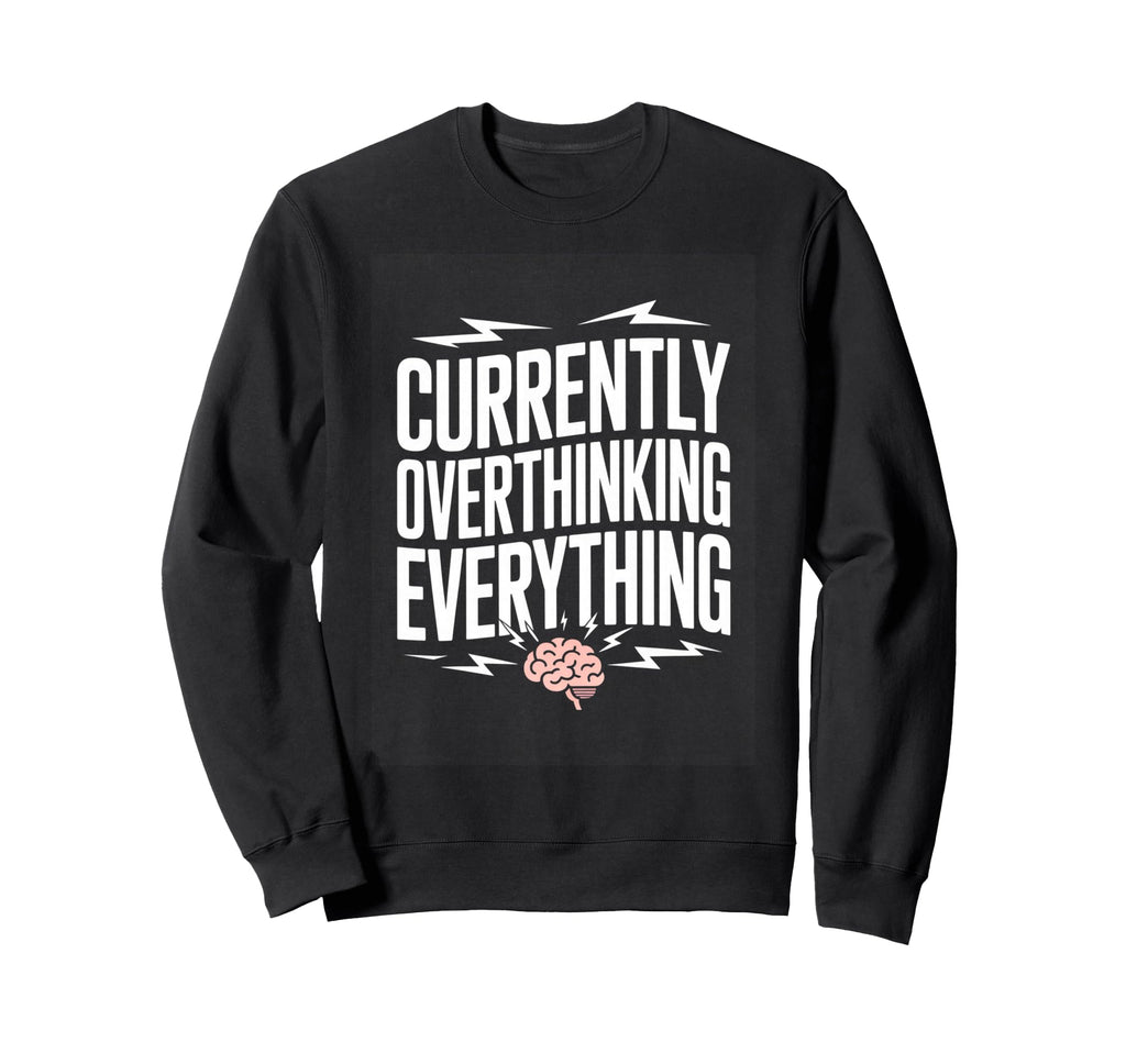 Currently Overthinking Everything Sweatshirt - Fun Novelty Design Unisex - T-Shirt, Sweatshirt, Hoodie