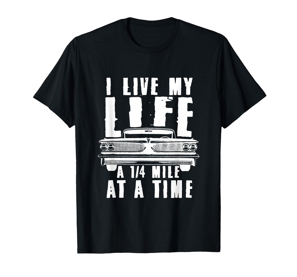 I Live My Life Quarter Mile Time Drag Racing T-Shirt - Graphic Print Unisex - T-Shirt, Sweatshirt, Hoodie