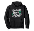 Celebrate Minds All Kinds Mental Health Hoodie - Trendy Graphic Men Women - T-Shirt, Sweatshirt, Hoodie