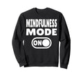 Mindfulness Mode Self Care Sweatshirt - Streetwear Style for Adults - T-Shirt, Sweatshirt, Hoodie