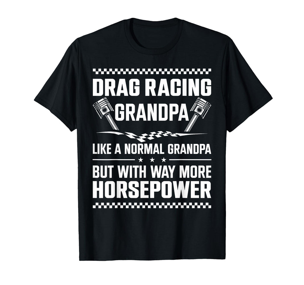 Drag Racing Race Car Grandpa Drag T-Shirt - Fun Novelty Design Unisex - T-Shirt, Sweatshirt, Hoodie