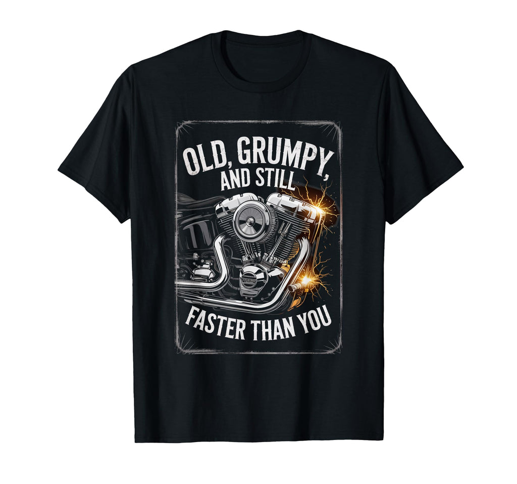 Old Grumpy And Still Faster Motorcycle T-Shirt - Novelty Apparel Unisex - T-Shirt, Sweatshirt, Hoodie
