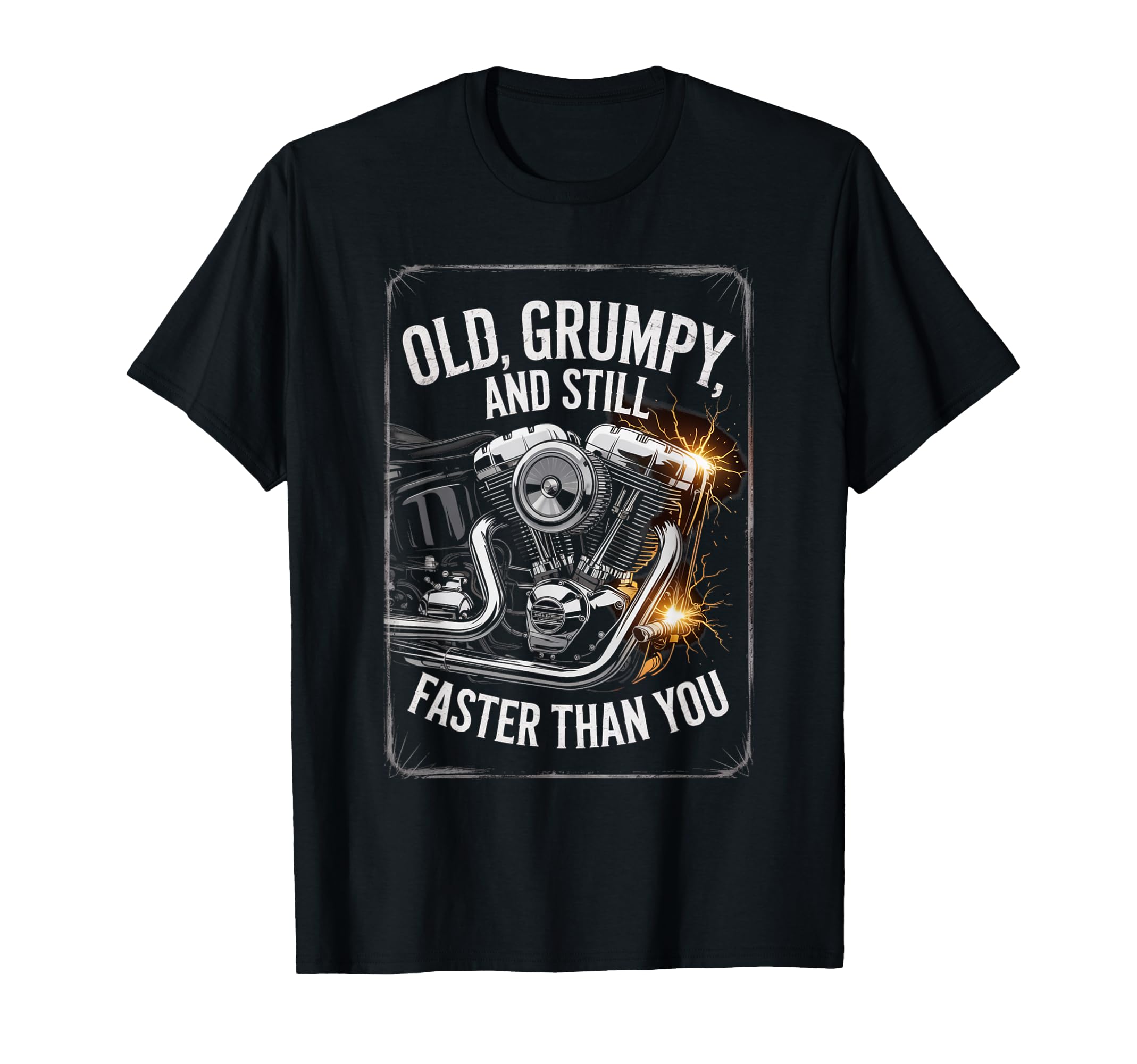 Old Grumpy And Still Faster Motorcycle T-Shirt - Novelty Apparel Unisex - T-Shirt, Sweatshirt, Hoodie