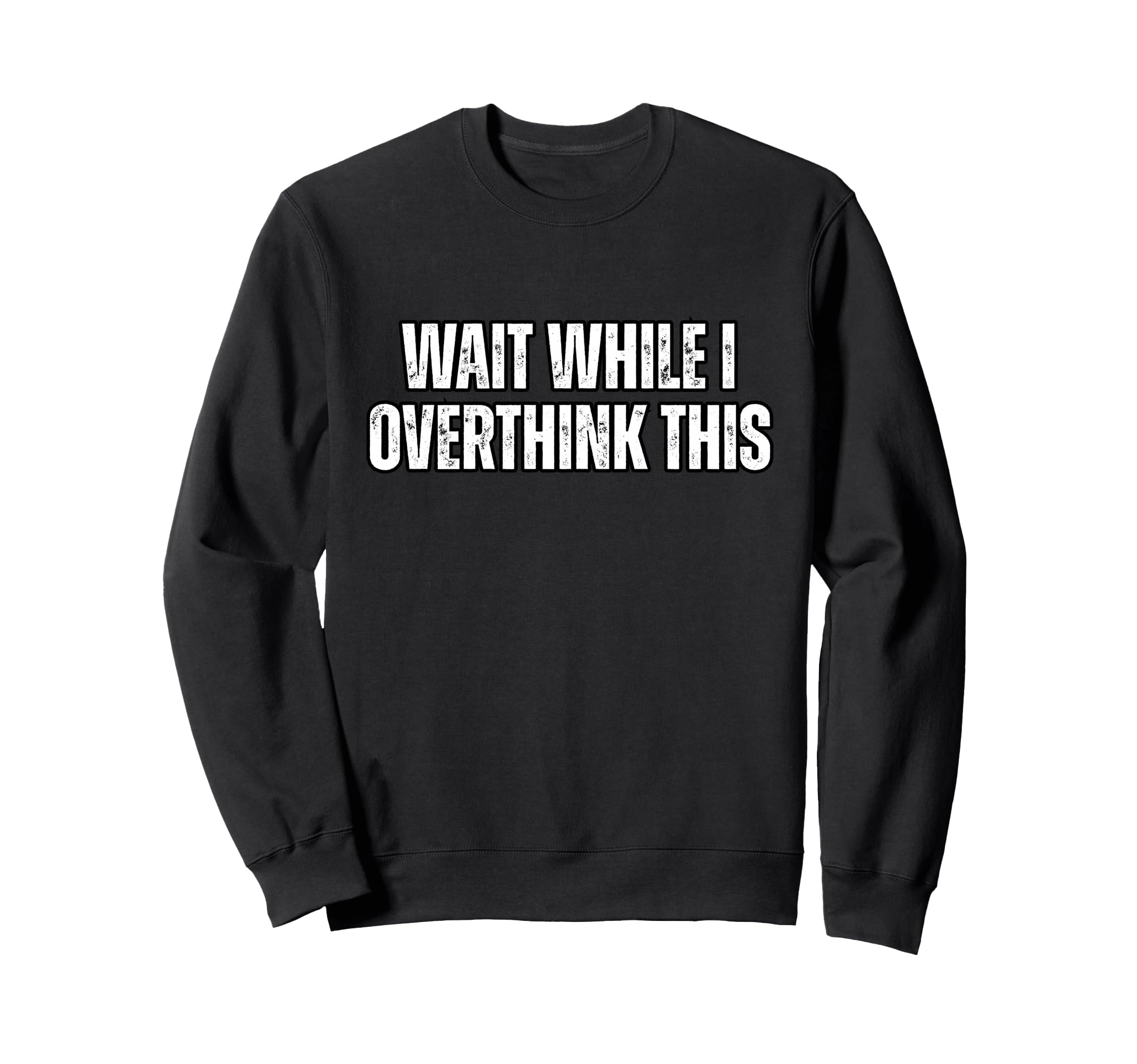 Funny Overthink Wait While I Sweatshirt - Minimalist Print Unisex - T-Shirt, Sweatshirt, Hoodie