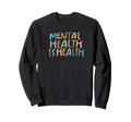Mental Health Is Health Raise Awareness Sweatshirt - Unique Graphic Unisex - T-Shirt, Sweatshirt, Hoodie