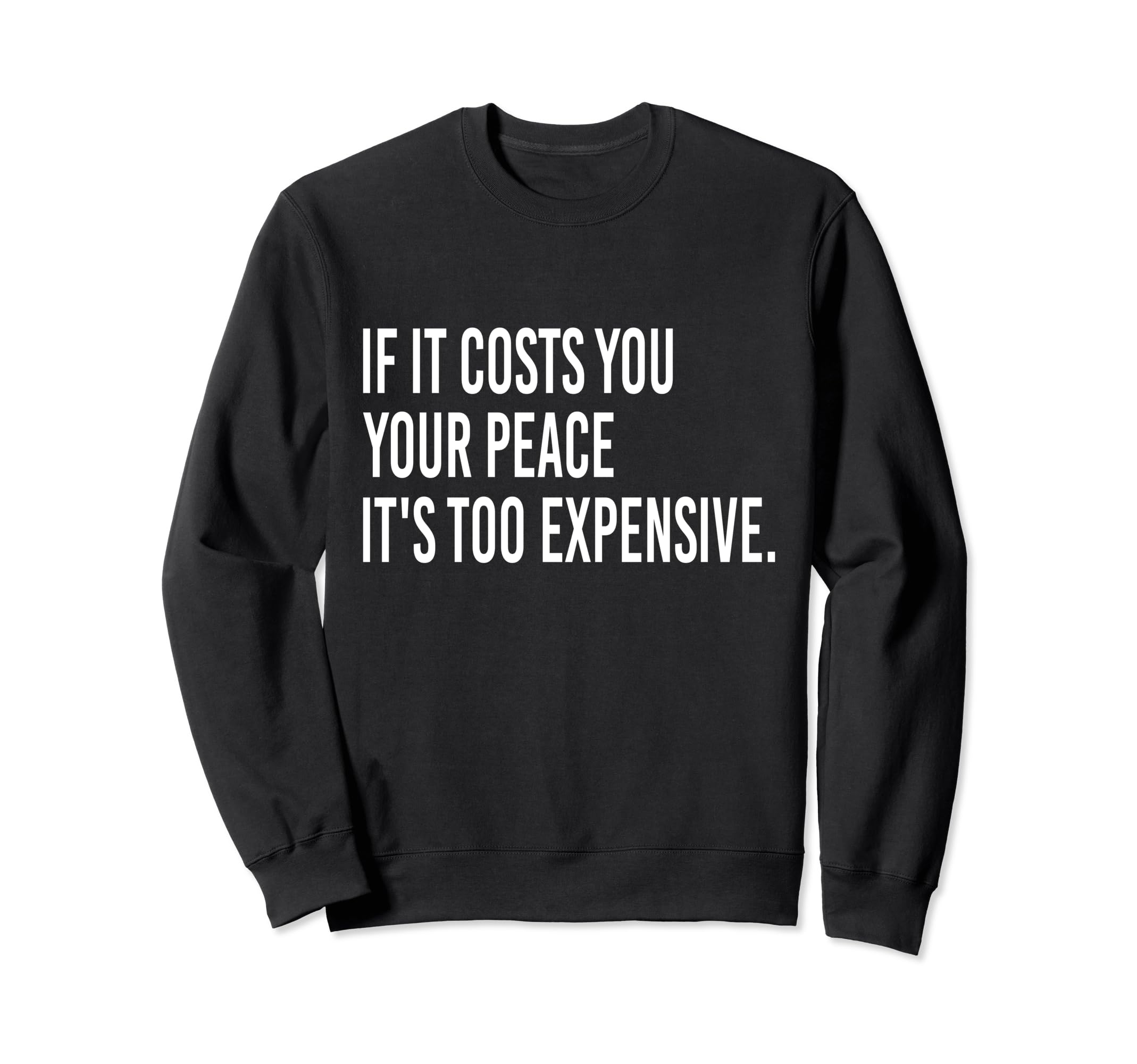 If It Costs You Your Peace Its Too Sweatshirt - Custom Art Print Men Women - T-Shirt, Sweatshirt, Hoodie