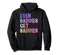 Even Baddies Get Saddies Funny Self Care Hoodie - Graphic Print Unisex - T-Shirt, Sweatshirt, Hoodie