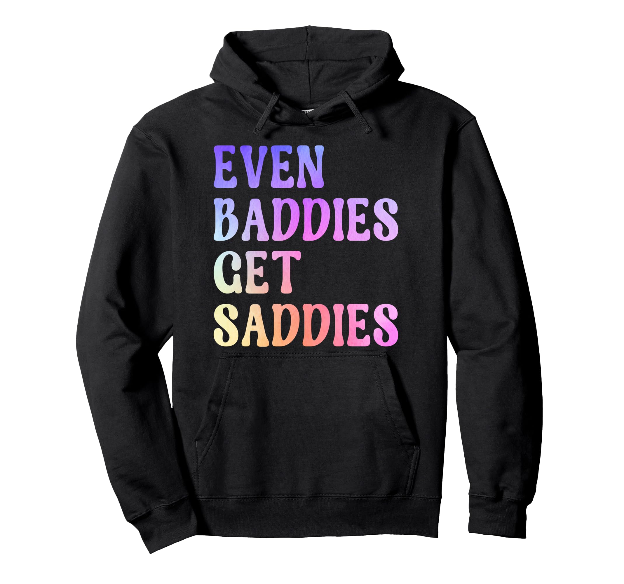 Even Baddies Get Saddies Funny Self Care Hoodie - Graphic Print Unisex - T-Shirt, Sweatshirt, Hoodie