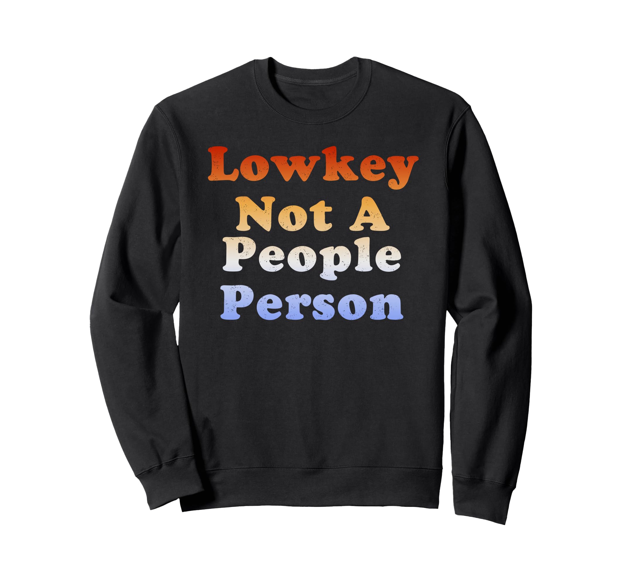Lowkey Not People Person Sweatshirt - Custom Art Print Men Women - T-Shirt, Sweatshirt, Hoodie