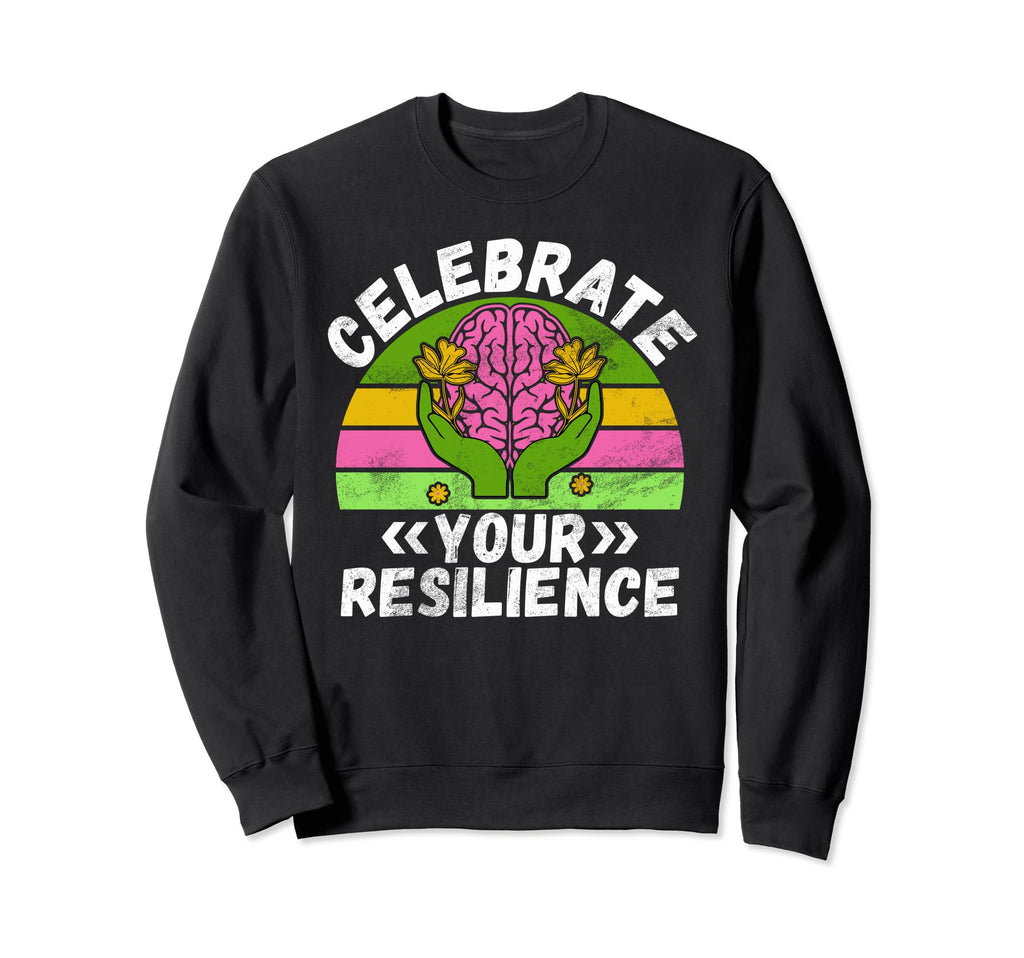 Celebrate Your Resilience Mental Sweatshirt - Custom Art Print Unisex - T-Shirt, Sweatshirt, Hoodie