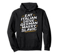 Eat Italian Drive German Marry Slavic Hoodie - Graphic Print Men Women - T-Shirt, Sweatshirt, Hoodie
