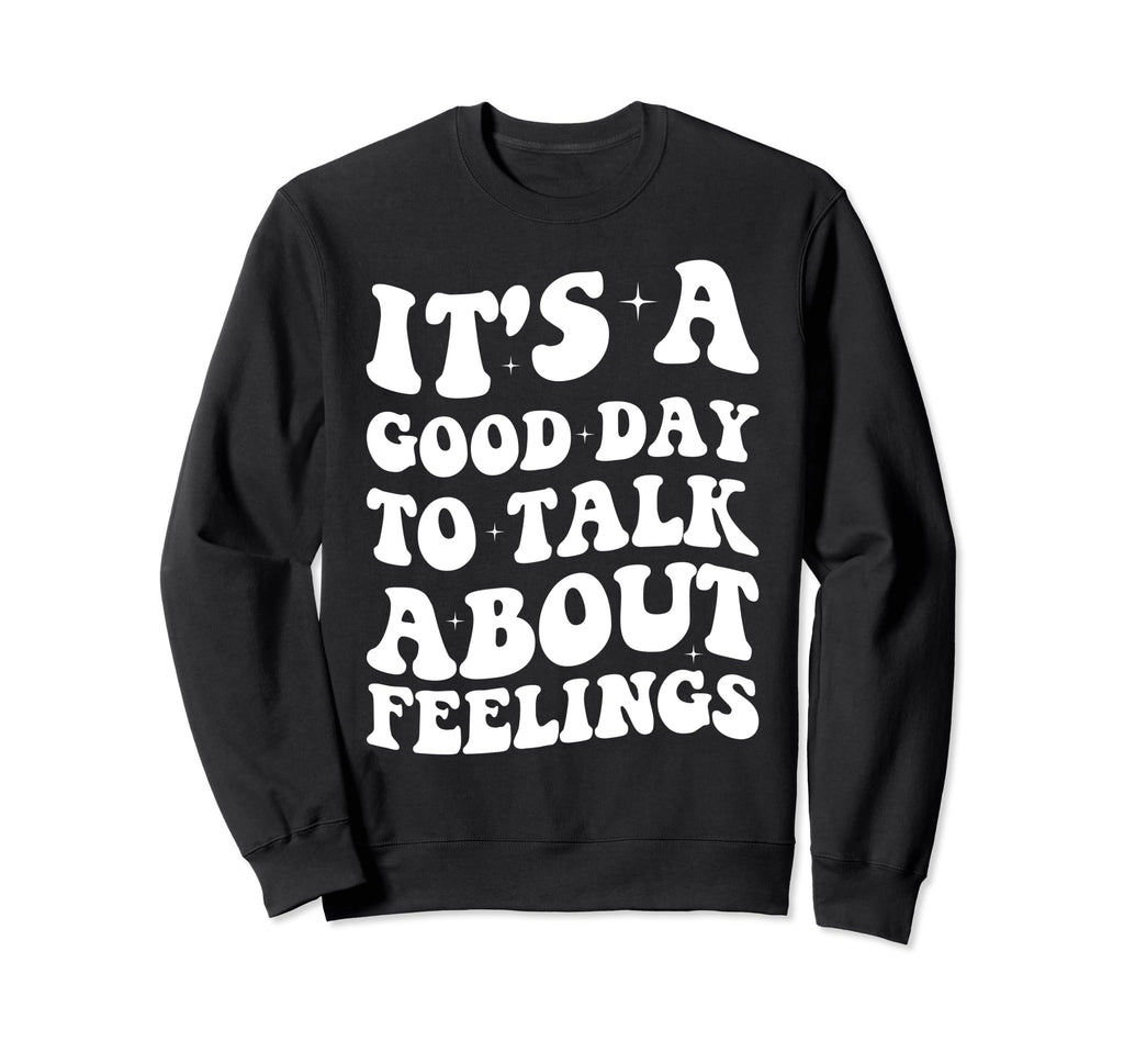 Its Good Day To Talk About Feelings Sweatshirt - Graphic Print for Adults - T-Shirt, Sweatshirt, Hoodie