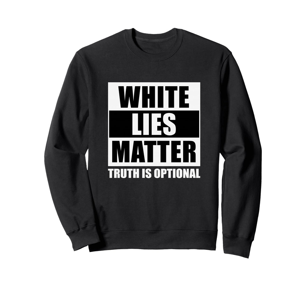 White Lies Matter Truth Is Sweatshirt - Fun Novelty Design Men Women - T-Shirt, Sweatshirt, Hoodie