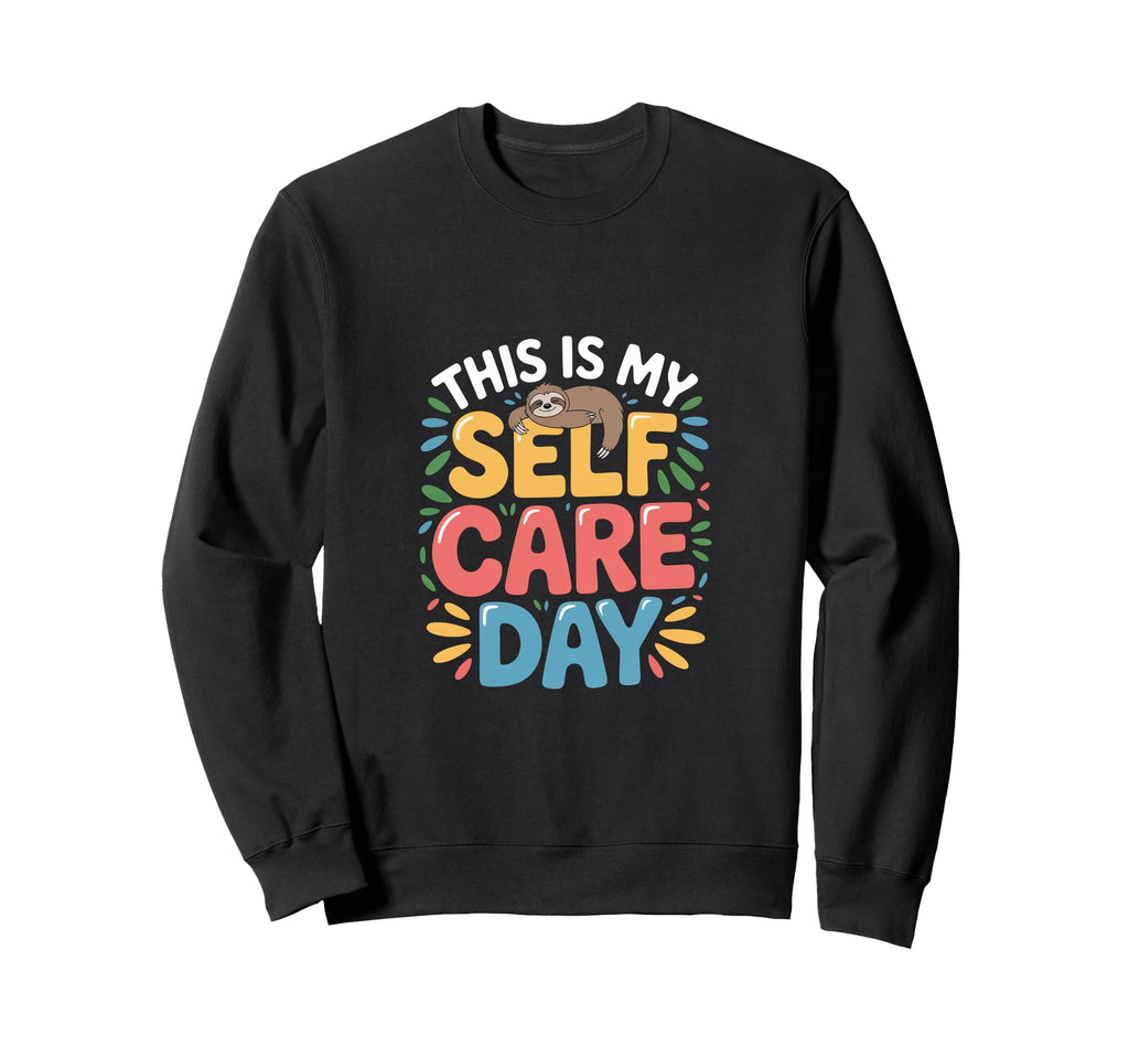 This Is My Self Care Day Sweatshirt - Custom Art Print for Adults - T-Shirt, Sweatshirt, Hoodie