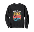 This Is My Self Care Day Sweatshirt - Custom Art Print for Adults - T-Shirt, Sweatshirt, Hoodie