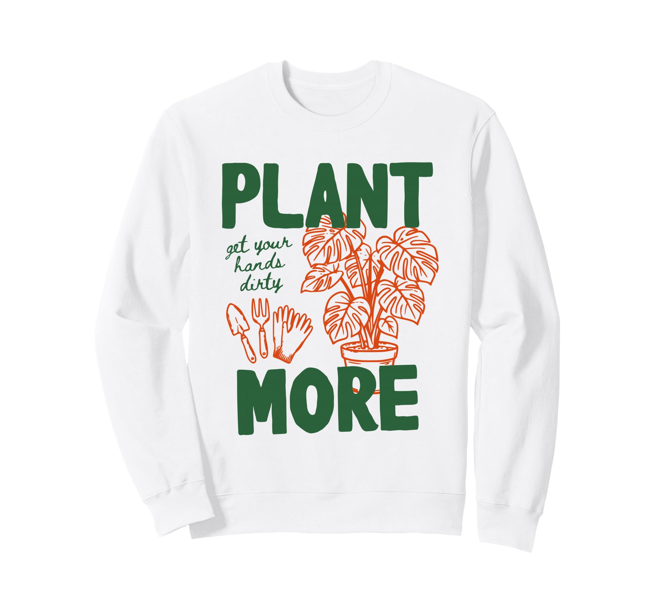 Plant More Hands Dirty Monstera Sweatshirt - Fun Novelty Design Unisex - T-Shirt, Sweatshirt, Hoodie