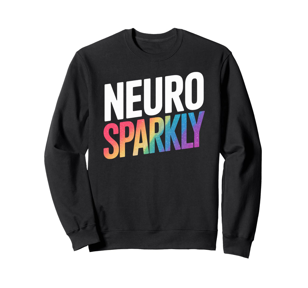 Neurodivergent Neurosparkly Sweatshirt - Novelty Apparel for Adults - T-Shirt, Sweatshirt, Hoodie