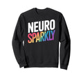 Neurodivergent Neurosparkly Sweatshirt - Novelty Apparel for Adults - T-Shirt, Sweatshirt, Hoodie