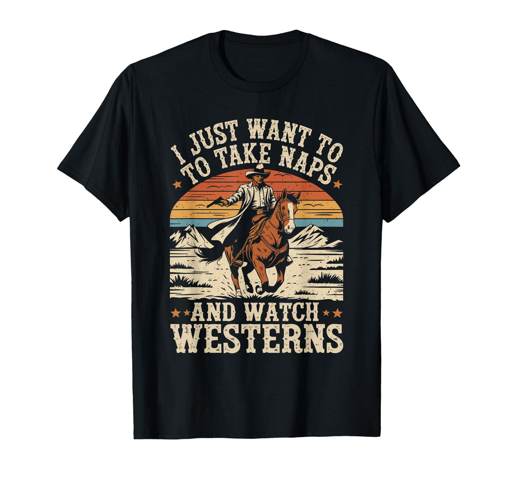 I Just Want To Take Naps And Watch Westerns T-Shirt - Trendy Graphic Unisex - T-Shirt, Sweatshirt, Hoodie