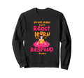 Learn How To Respond Not React Sweatshirt - Novelty Apparel for Adults - T-Shirt, Sweatshirt, Hoodie