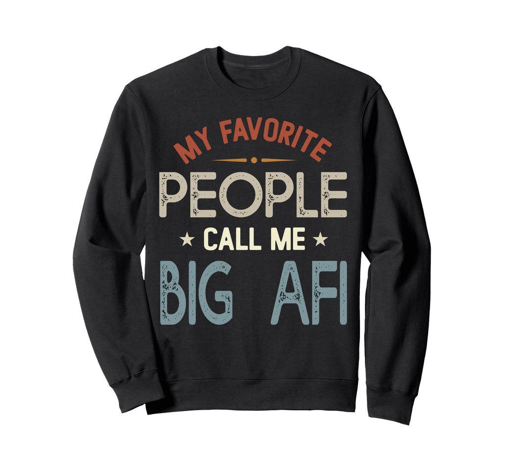 My Favorite People Call Me Big Afi Sweatshirt - Novelty Apparel Men Women - T-Shirt, Sweatshirt, Hoodie