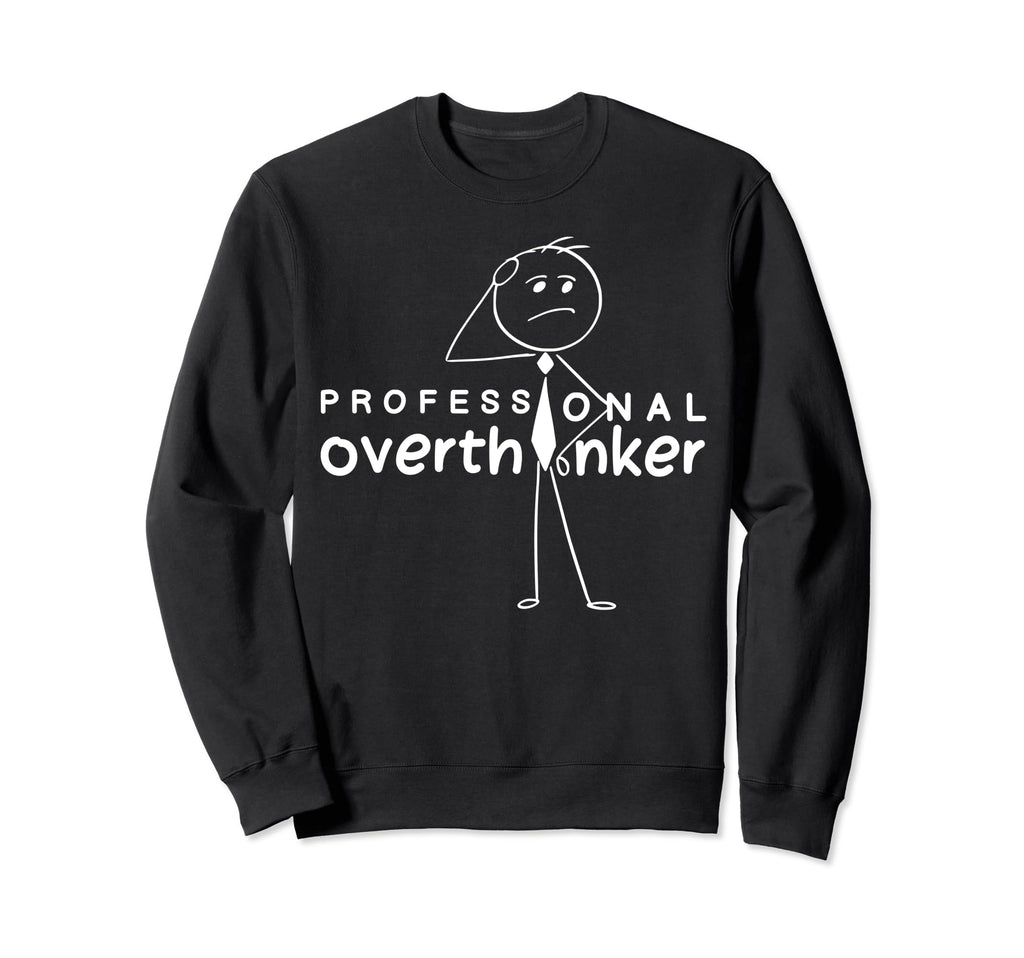 Professional Overthinker Funny Sweatshirt - Fun Novelty Design Men Women - T-Shirt, Sweatshirt, Hoodie