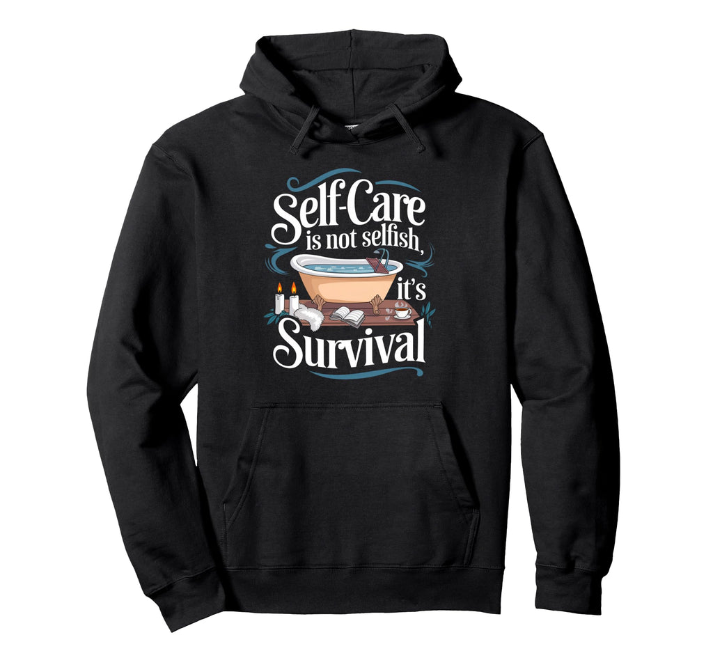 Self Care Is Not Selfish Its Hoodie - Casual Everyday Wear Men Women - T-Shirt, Sweatshirt, Hoodie