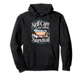Self Care Is Not Selfish Its Hoodie - Casual Everyday Wear Men Women - T-Shirt, Sweatshirt, Hoodie