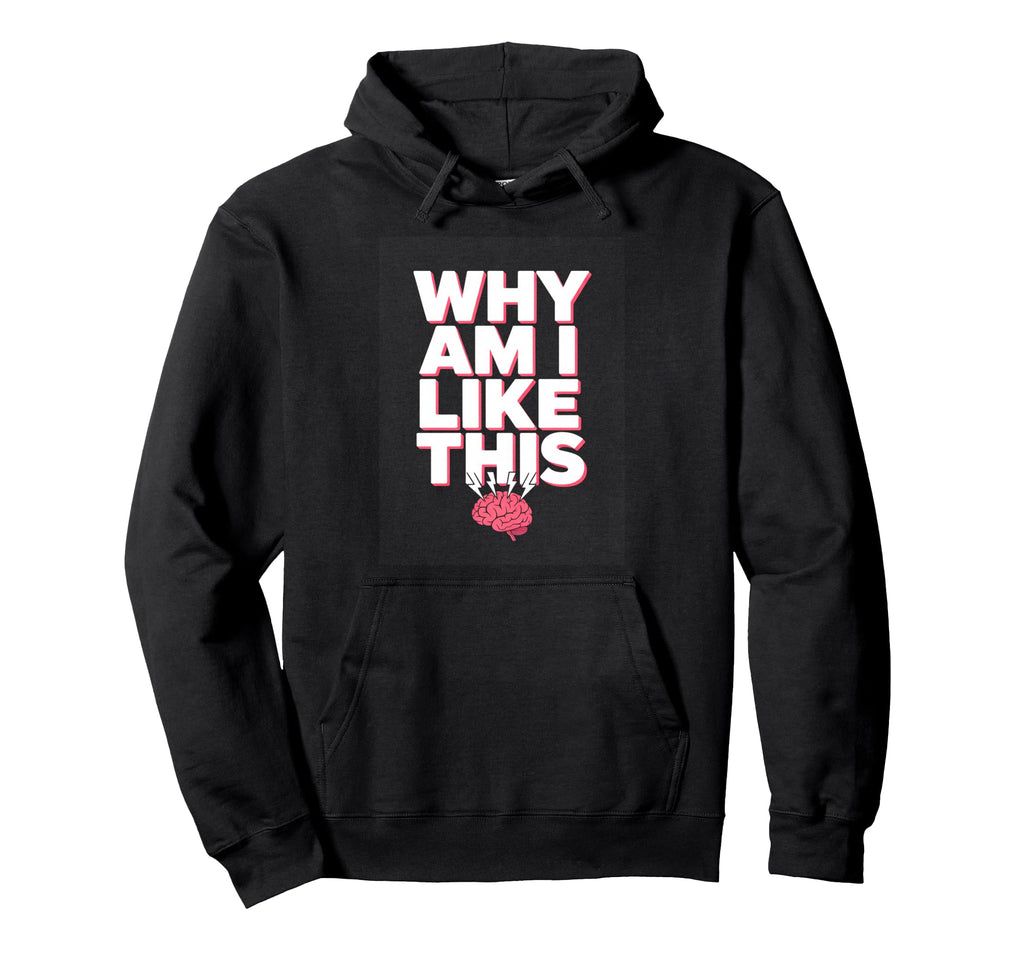 Why Am I Like This Brain Overthinking Hoodie - Trendy Graphic Men Women - T-Shirt, Sweatshirt, Hoodie