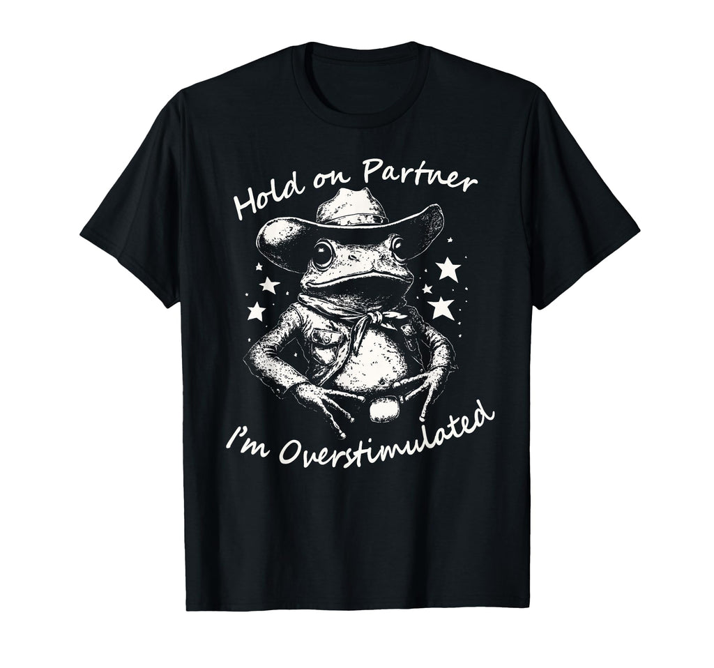 Hold Partner Im Overstimulated Cowboy T-Shirt - Streetwear Style Unisex - T-Shirt, Sweatshirt, Hoodie