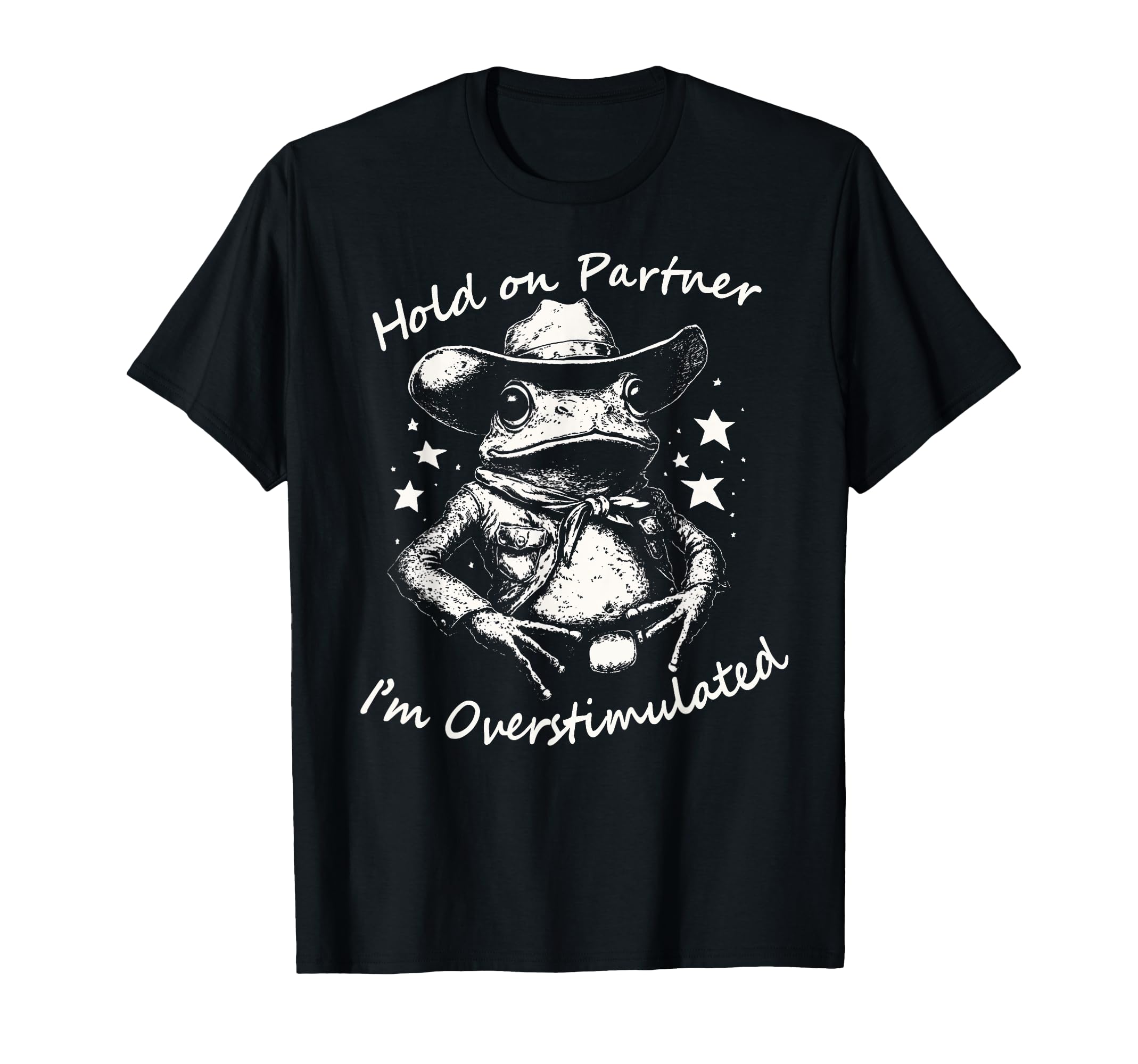 Hold Partner Im Overstimulated Cowboy T-Shirt - Streetwear Style Unisex - T-Shirt, Sweatshirt, Hoodie