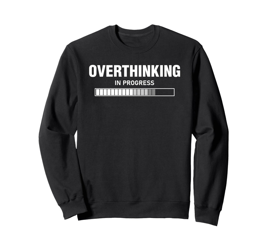 Overthinking Progress Overthinker Sweatshirt - Custom Art Print Unisex - T-Shirt, Sweatshirt, Hoodie