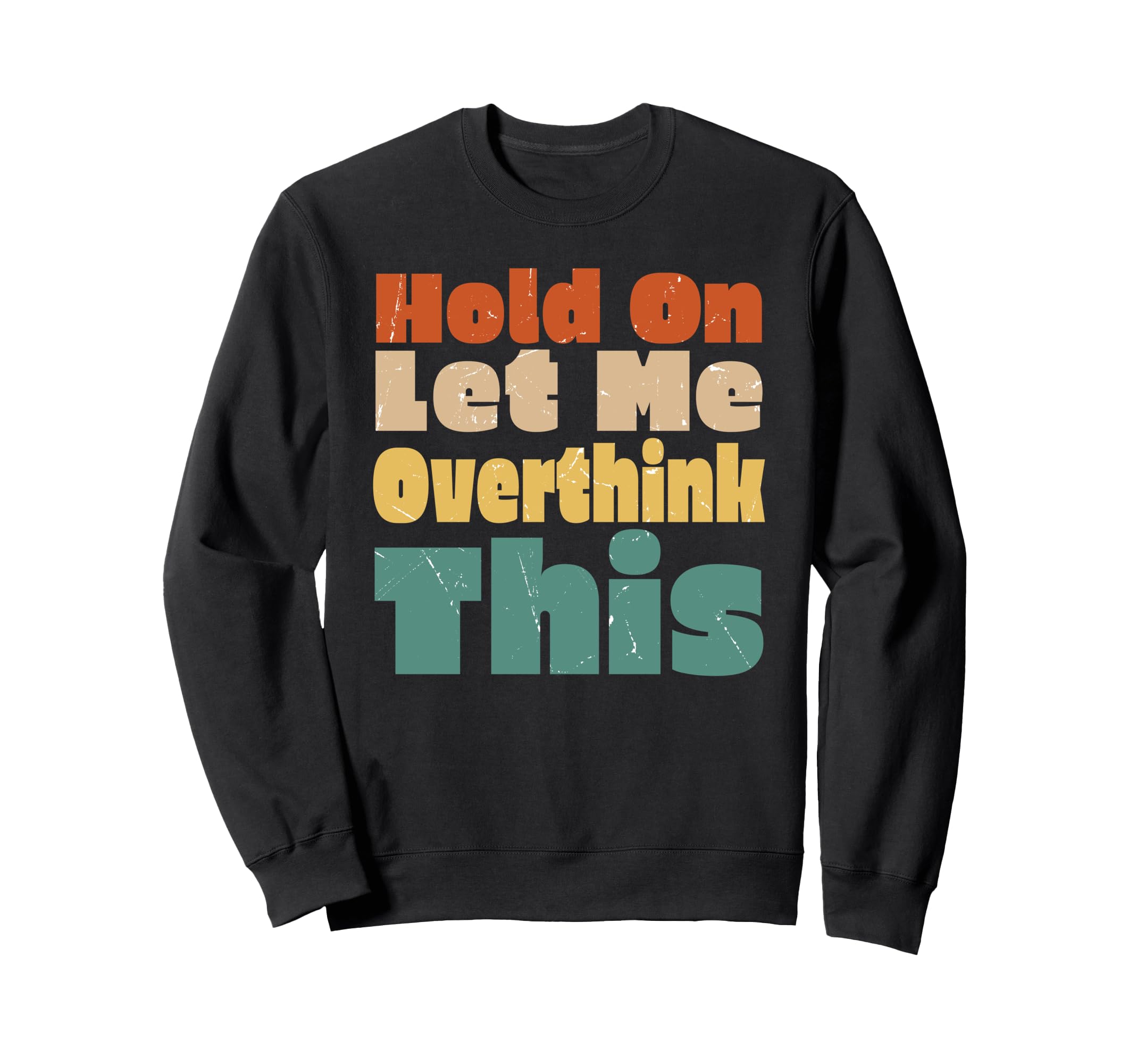 Hold Let Me Overthink This Funny Sweatshirt - Unique Graphic Men Women - T-Shirt, Sweatshirt, Hoodie