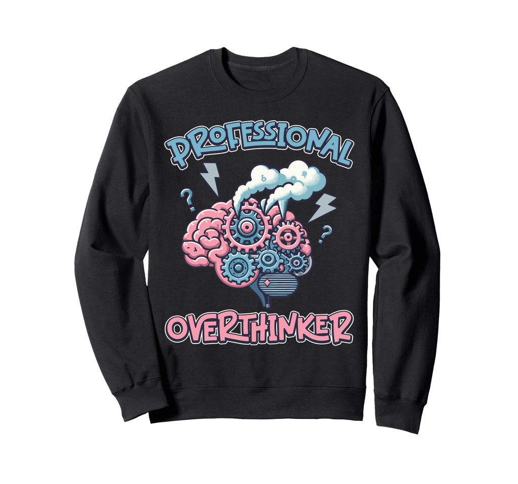 Professional Overthinker Brain Sweatshirt - Fun Novelty Design Men Women - T-Shirt, Sweatshirt, Hoodie