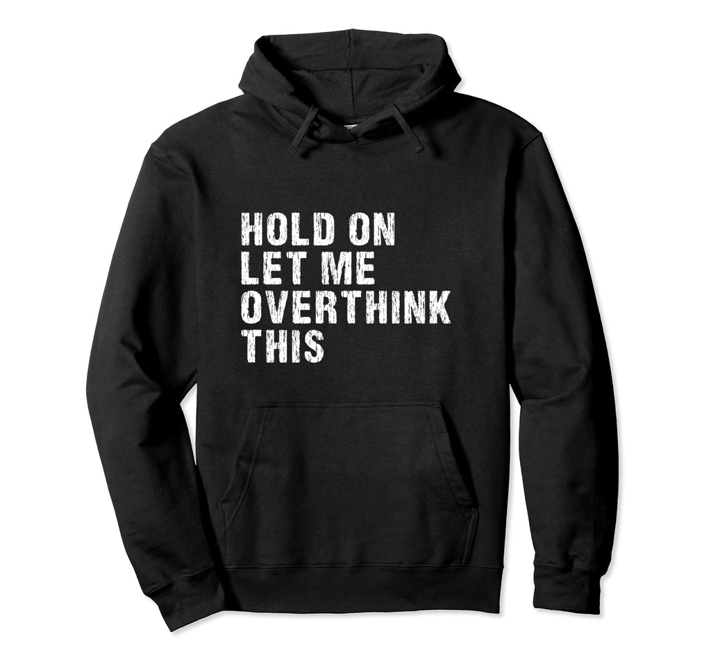 Hold Let Me Overthink This Overthinkers Hoodie - Custom Art Print Men Women - T-Shirt, Sweatshirt, Hoodie