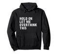Hold Let Me Overthink This Overthinkers Hoodie - Custom Art Print Men Women - T-Shirt, Sweatshirt, Hoodie