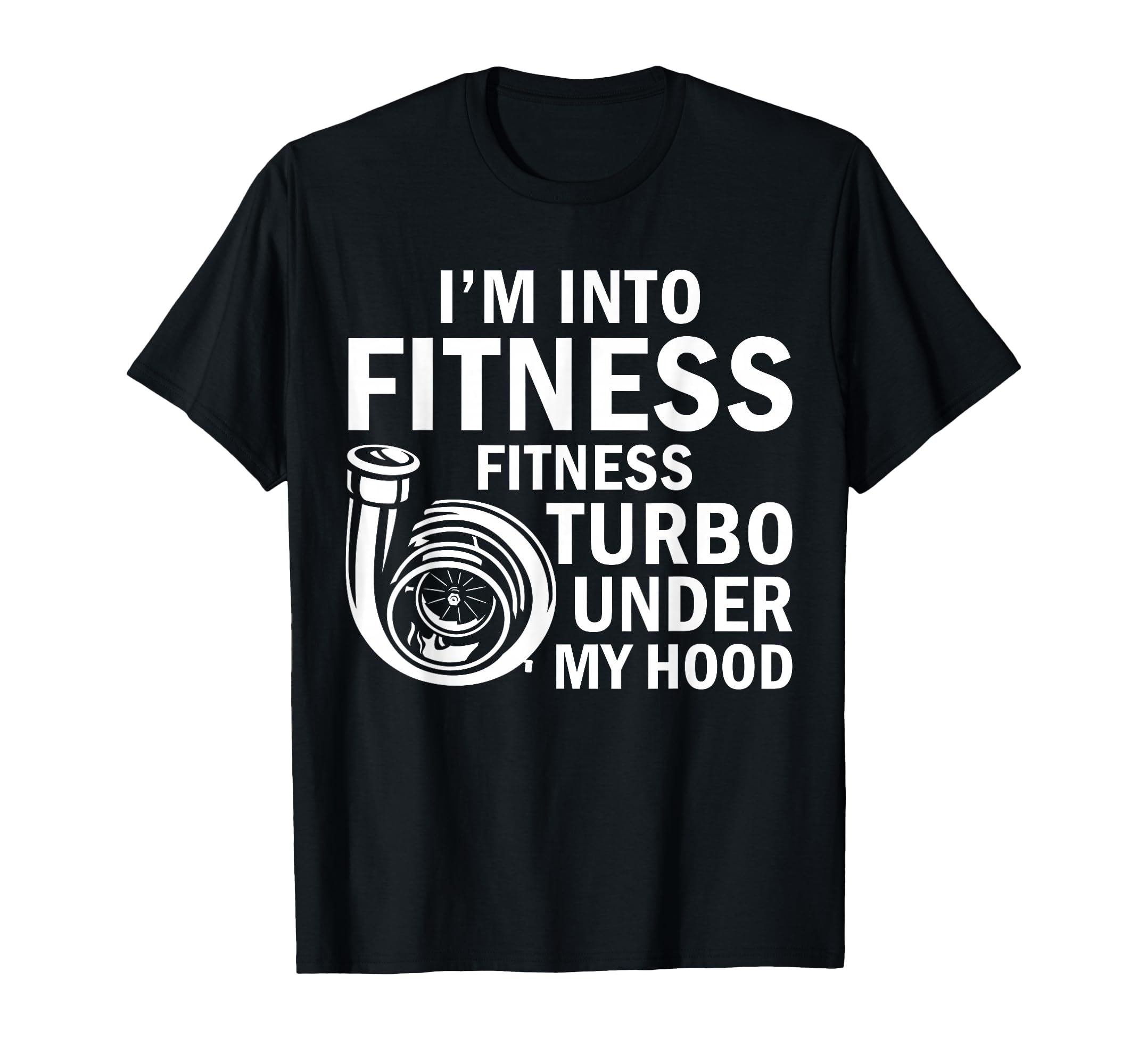 Fitness Turbos Under My Hood Funny T-Shirt - Custom Art Print Men Women - T-Shirt, Sweatshirt, Hoodie