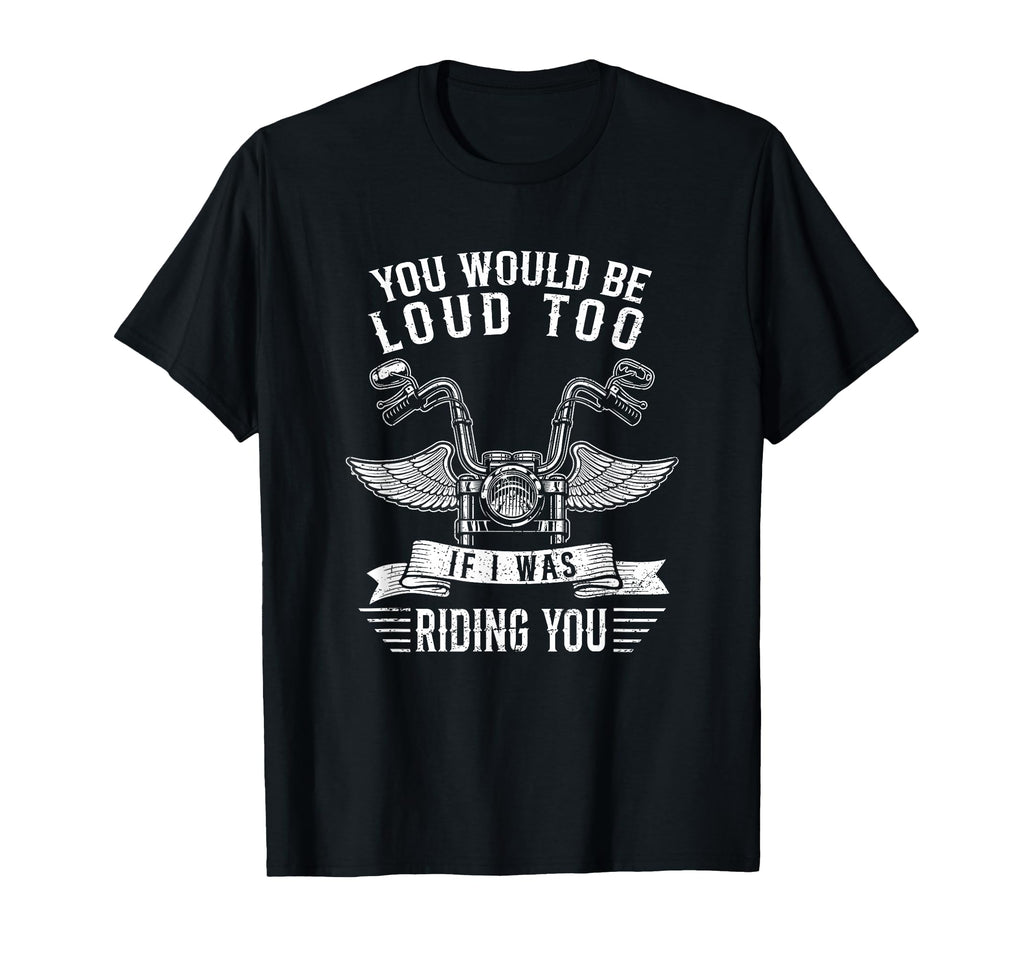 You Would Be Loud Too If Funny T-Shirt - Custom Art Print for Adults - T-Shirt, Sweatshirt, Hoodie