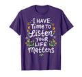 I Have Time To Listen Your Life T-Shirt - Casual Everyday Wear Men Women - T-Shirt, Sweatshirt, Hoodie
