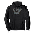 K Pop Dad Typography Hoodie - Unique Graphic Unisex - T-Shirt, Sweatshirt, Hoodie