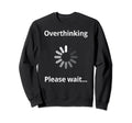 Overthinking Please Wait Overthinker Sweatshirt - Aesthetic Graphic Unisex - T-Shirt, Sweatshirt, Hoodie