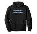 Compulsive Overthinker Funny Hoodie - Aesthetic Graphic Men Women - T-Shirt, Sweatshirt, Hoodie