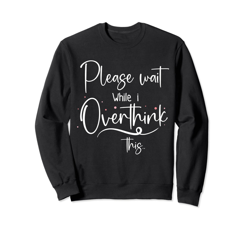 Please Wait While I Overthink Think Sweatshirt - Graphic Print for Adults - T-Shirt, Sweatshirt, Hoodie
