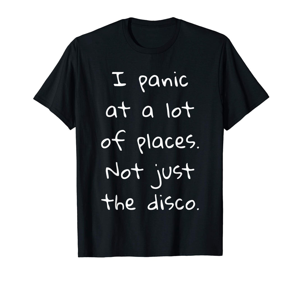 I Panic Lot Places Not Just Disco T-Shirt - Unique Graphic Men Women - T-Shirt, Sweatshirt, Hoodie